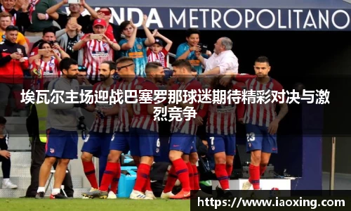 埃瓦尔主场迎战巴塞罗那球迷期待精彩对决与激烈竞争